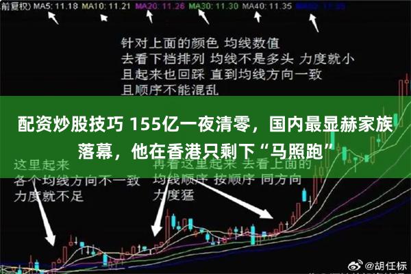 配资炒股技巧 155亿一夜清零，国内最显赫家族落幕，他在香港只剩下“马照跑”