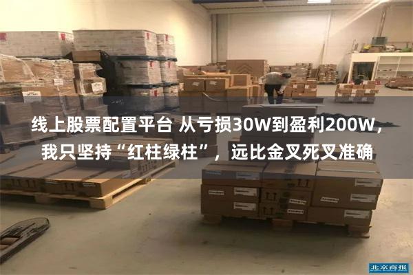 线上股票配置平台 从亏损30W到盈利200W，我只坚持“红柱绿柱”，远比金叉死叉准确